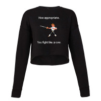 How Appropriate. You Fight Like A Cow. Cropped Sweater | Artistshot