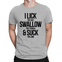 I Lick The Salt Swallow The Tequila And Suck The Lime T-shirt | Artistshot