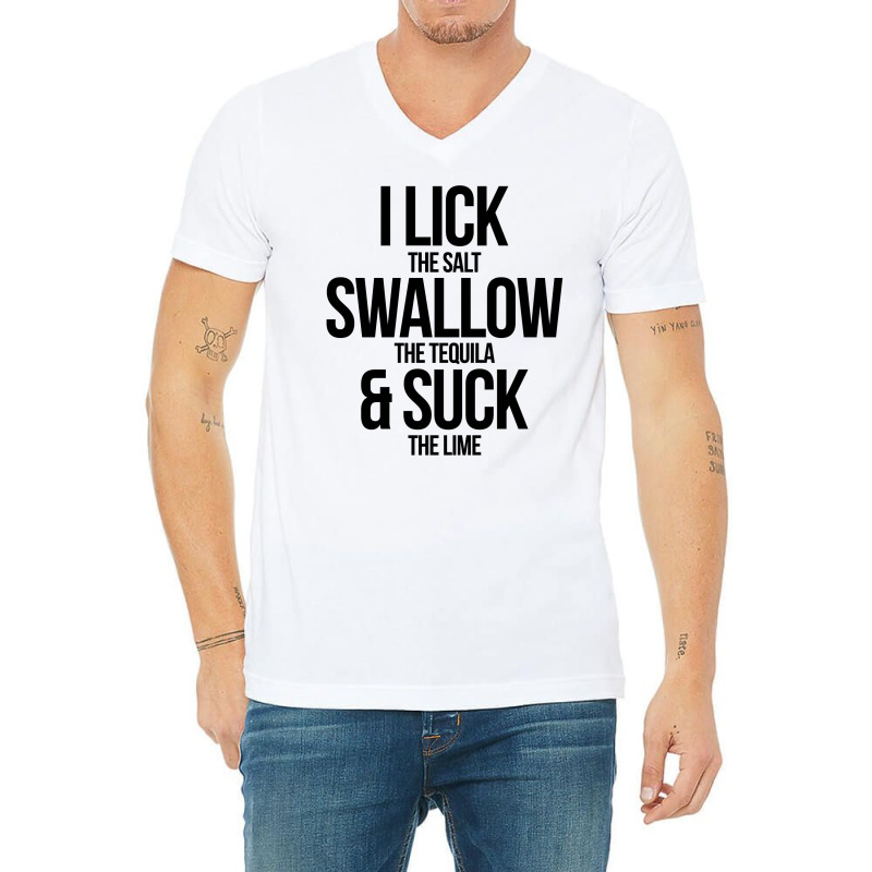 I Lick The Salt Swallow The Tequila And Suck The Lime V-neck Tee | Artistshot