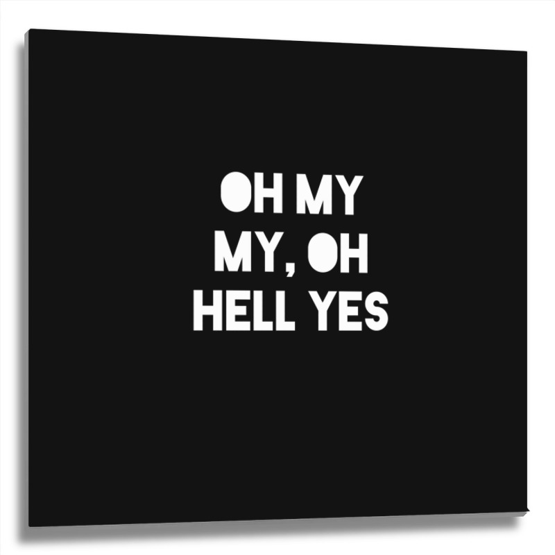 Oh My My Metal Print Square | Artistshot