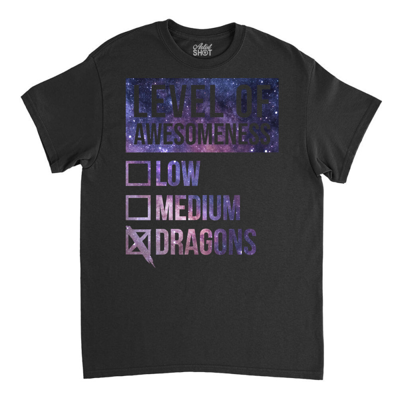 Level Of Awesomeness Low Medium Funny Gift Dragon Dragons-c8t68 Classic T-shirt by Kenlofu52 | Artistshot