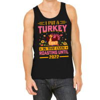 Thanksgiving Turkey I Put A Turkey In That Oven Roasting Until 2022 Tank Top | Artistshot