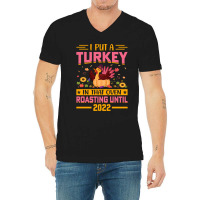 Thanksgiving Turkey I Put A Turkey In That Oven Roasting Until 2022 V-neck Tee | Artistshot