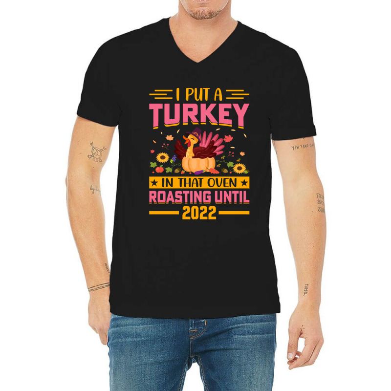 Thanksgiving Turkey I Put A Turkey In That Oven Roasting Until 2022 V-neck Tee | Artistshot