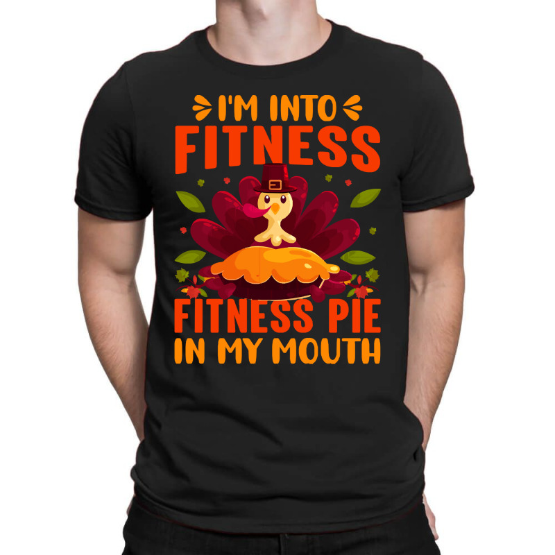 Thanksgiving Turkey I'm Into Fitness Fitness Pie In My Mouth T-shirt | Artistshot