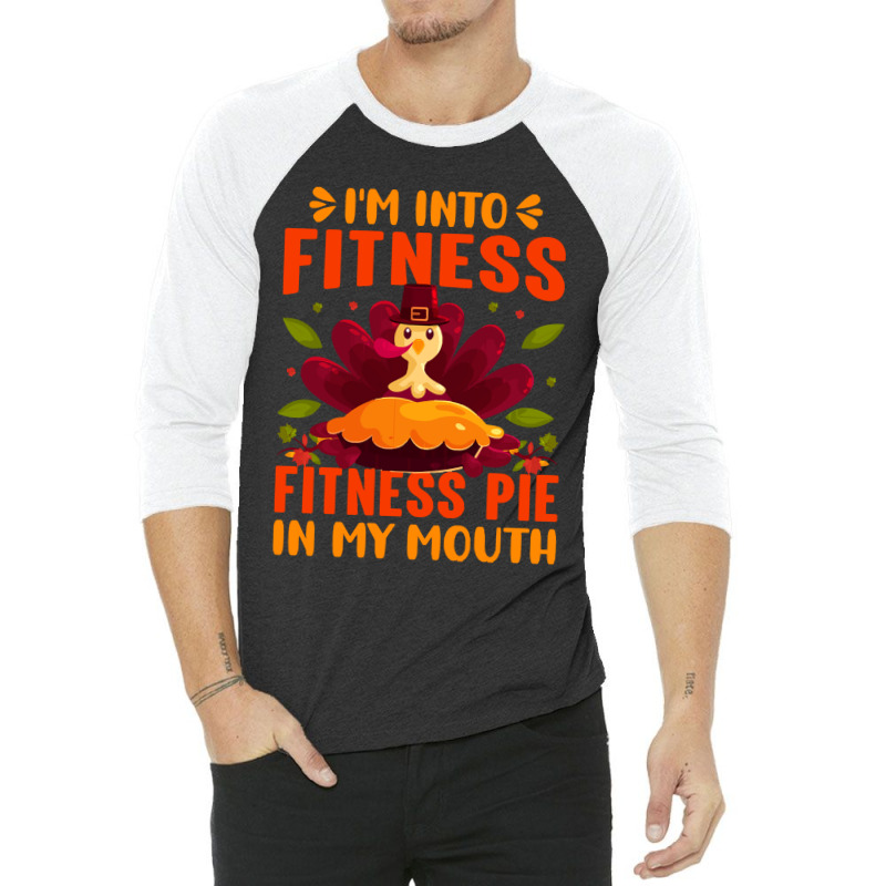 Thanksgiving Turkey I'm Into Fitness Fitness Pie In My Mouth 3/4 Sleeve Shirt | Artistshot