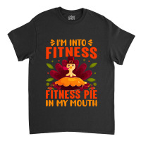 Thanksgiving Turkey I'm Into Fitness Fitness Pie In My Mouth Classic T-shirt | Artistshot