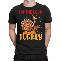 Thanksgiving Turkey I'm The Loud Turkey T-shirt | Artistshot