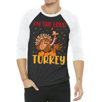 Thanksgiving Turkey I'm The Loud Turkey 3/4 Sleeve Shirt | Artistshot