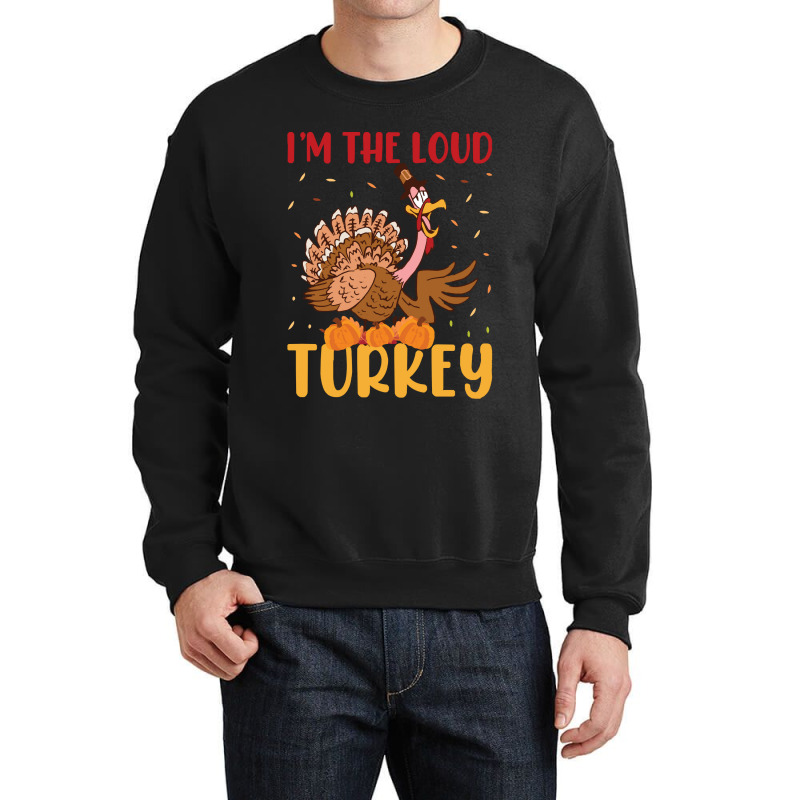 Thanksgiving Turkey I'm The Loud Turkey Crewneck Sweatshirt | Artistshot