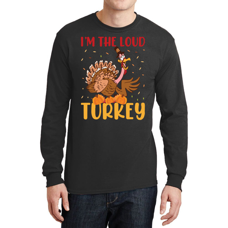 Thanksgiving Turkey I'm The Loud Turkey Long Sleeve Shirts | Artistshot