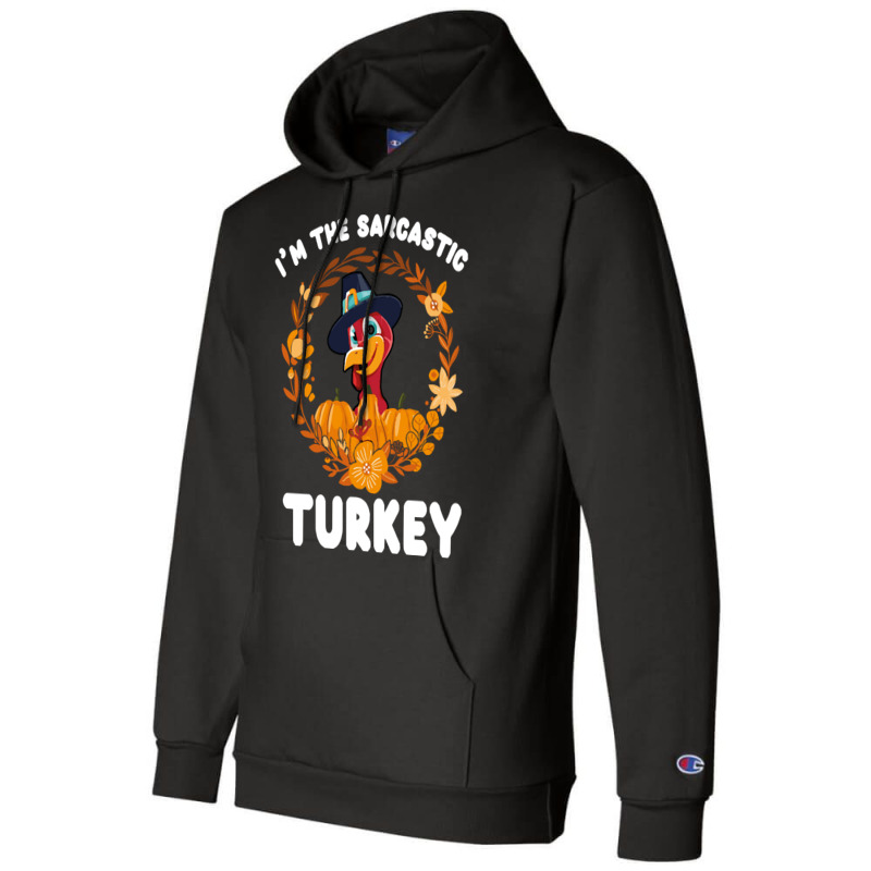 Thanksgiving Turkey I'm The Sarcastic Turkey Funny Turkey Day Gift Champion Hoodie | Artistshot