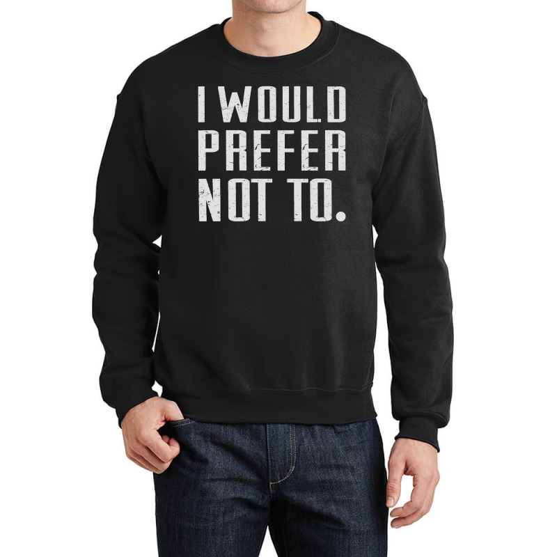 I Would Prefer Not To Crewneck Sweatshirt | Artistshot