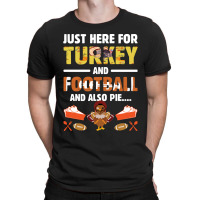 Thanksgiving Turkey Just Here For Turkey And Football And Also Pie T-shirt | Artistshot