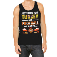 Thanksgiving Turkey Just Here For Turkey And Football And Also Pie Tank Top | Artistshot