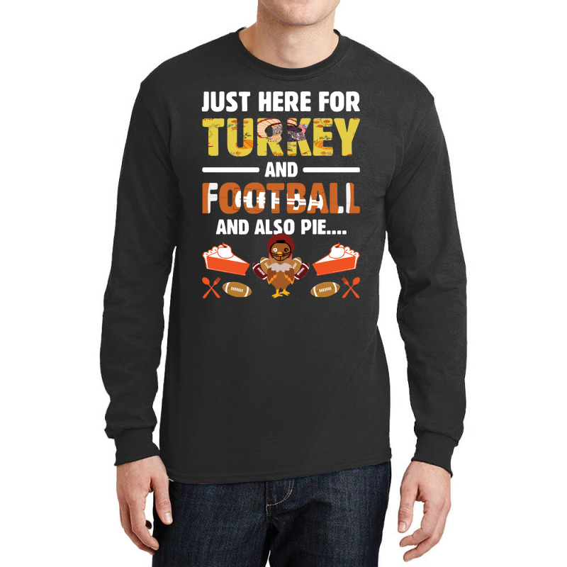 Thanksgiving Turkey Just Here For Turkey And Football And Also Pie Long Sleeve Shirts | Artistshot