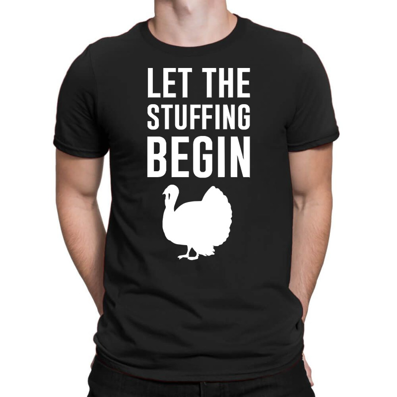 Thanksgiving Turkey Let The Stuffing Begin T-shirt | Artistshot