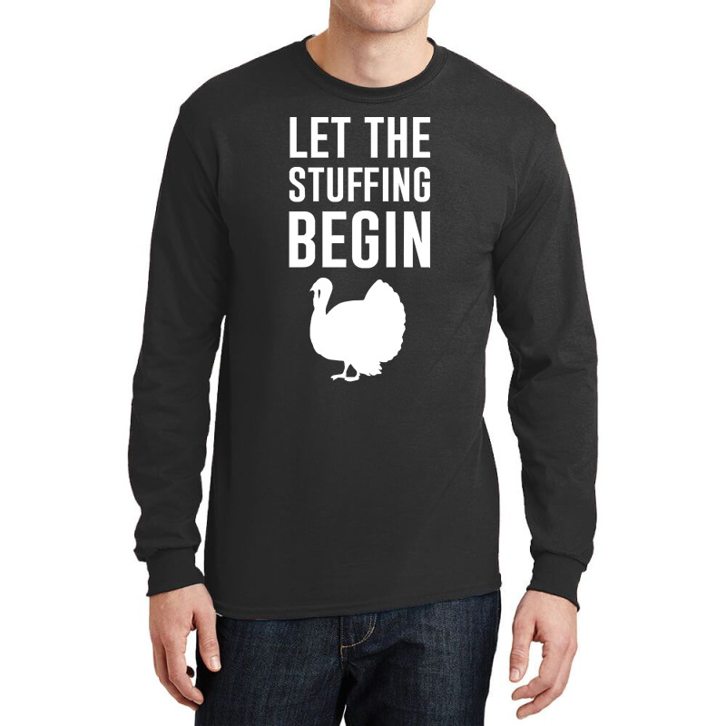 Thanksgiving Turkey Let The Stuffing Begin Long Sleeve Shirts | Artistshot