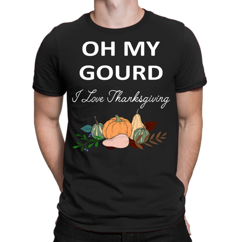 Thanksgiving Turkey Oh My Ground I Love Thanksgiving T-shirt | Artistshot