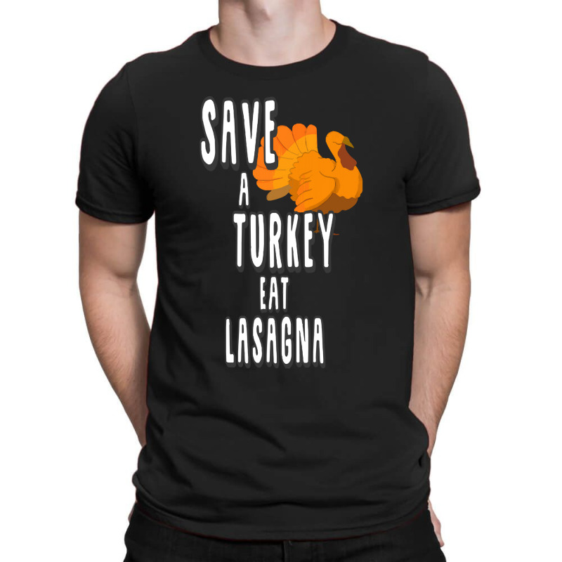 Thanksgiving Turkey Save A Turkey Eat Lasagna T-shirt | Artistshot