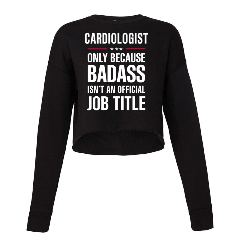 Cardiologist Because Badass Isn't A Job Title Cool Gift Cropped Sweater by thanchashop | Artistshot