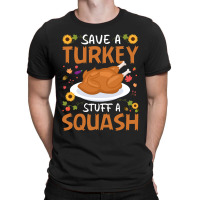 Thanksgiving Turkey Save A Turkey Stuff A Squash T-shirt | Artistshot