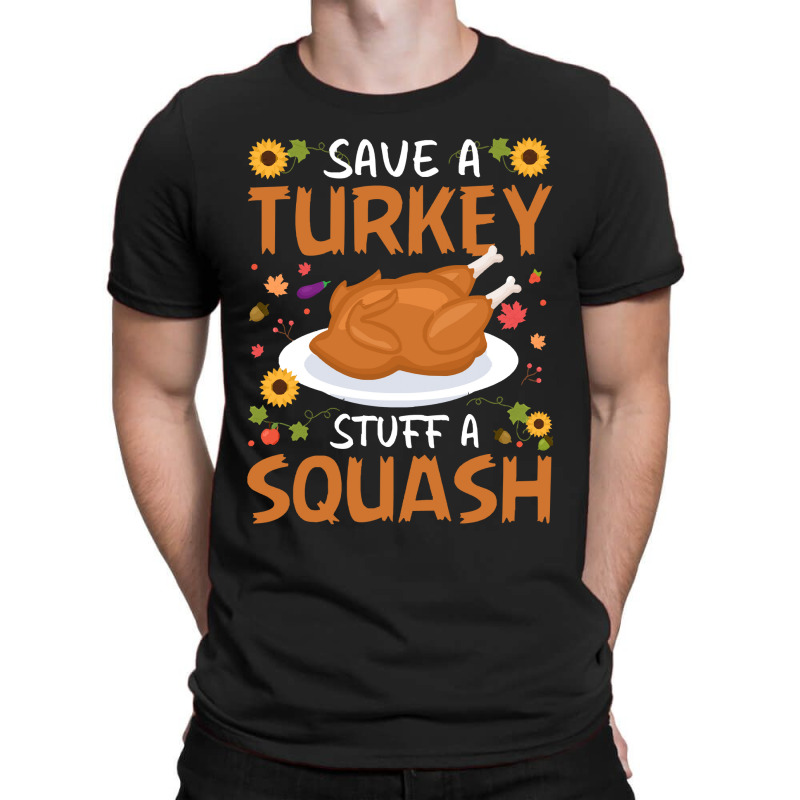 Thanksgiving Turkey Save A Turkey Stuff A Squash T-shirt | Artistshot