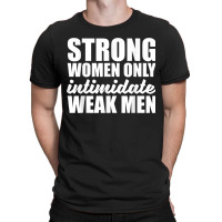 Strong Women Only Intimidate Weak Men Feminist T-shirt | Artistshot