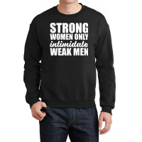 Strong Women Only Intimidate Weak Men Feminist Crewneck Sweatshirt | Artistshot