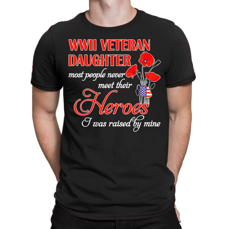 Wwii Veteran Daughter Heroes Raised By Mine T-shirt | Artistshot