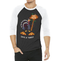 Thanksgiving Turkey Thanksgiving Eat Pizza Save A Turkey 3/4 Sleeve Shirt | Artistshot