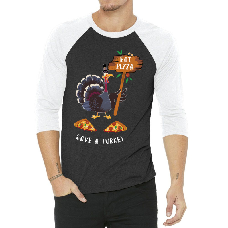 Thanksgiving Turkey Thanksgiving Eat Pizza Save A Turkey 3/4 Sleeve Shirt | Artistshot