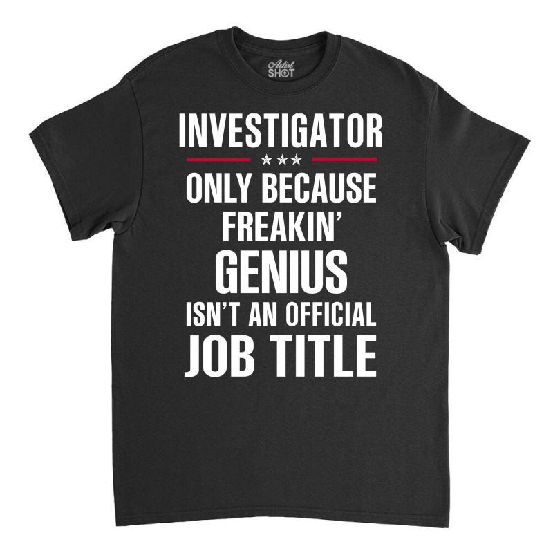 Gift For Freakin' Genius Investigator Classic T-shirt by thanchashop | Artistshot