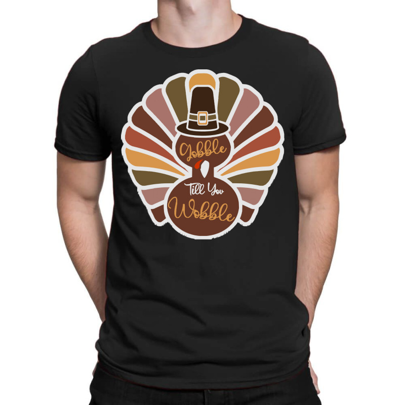 Thanksgiving Turkey Thanksgiving Turkey - Gobble Till You Wobble T-shirt | Artistshot