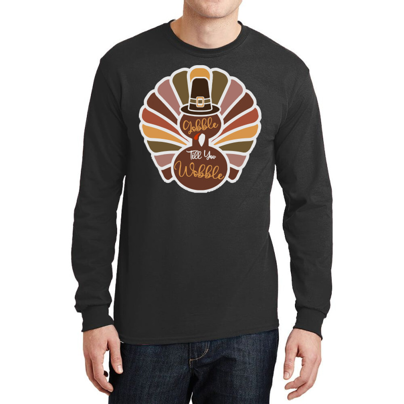 Thanksgiving Turkey Thanksgiving Turkey - Gobble Till You Wobble Long Sleeve Shirts | Artistshot