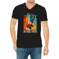 Thanksgiving Turkey There Is A Turkey In This Oven V-neck Tee | Artistshot