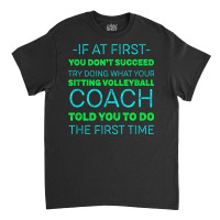 Try Doing What Your Sitting Volleyball Coach Told You Classic T-shirt | Artistshot