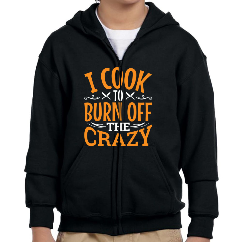 I Cook To Burn Off The Crazy Funny Chef Pullover Youth Zipper Hoodie by nastitin | Artistshot