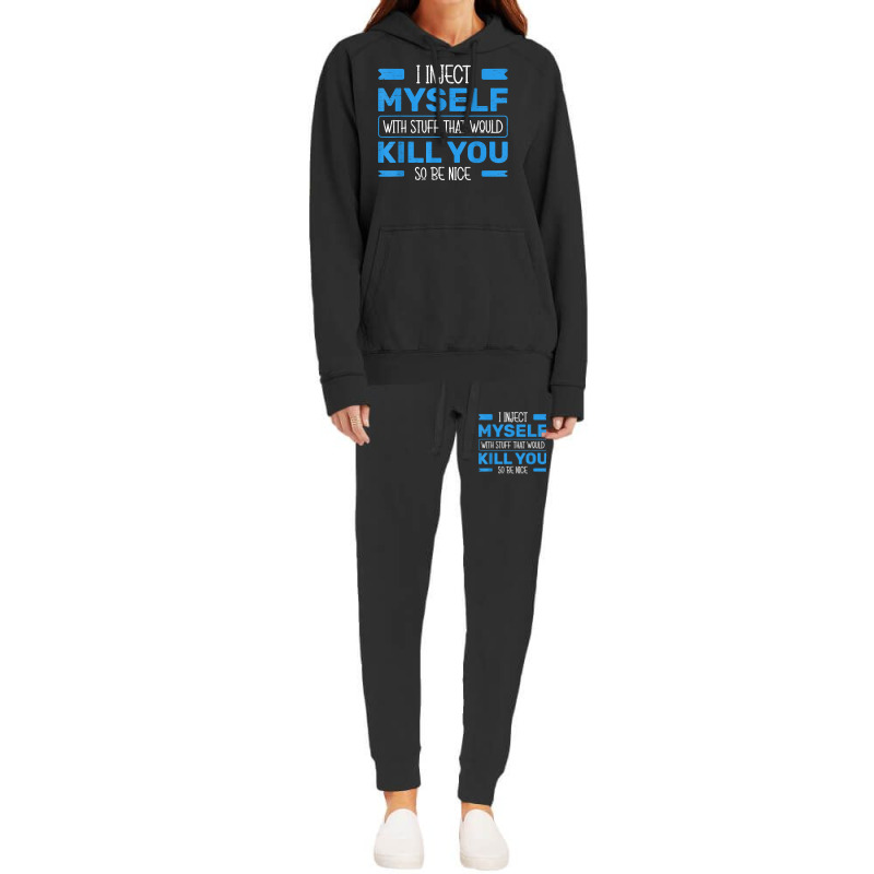 I Inject Myself With Stuff That Would Kill You So Be Nice T Shirt Hoodie & Jogger Set | Artistshot