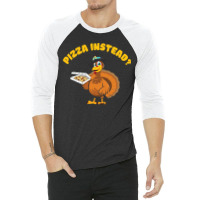 Thanksgiving Turkeypizza Instead 3/4 Sleeve Shirt | Artistshot