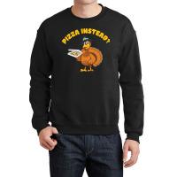 Thanksgiving Turkeypizza Instead Crewneck Sweatshirt | Artistshot