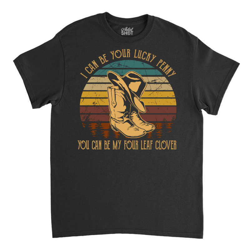 I Can Be Your Lucky Penny Tshirt Cowboys Boots Music Country Long Slee Classic T-shirt | Artistshot