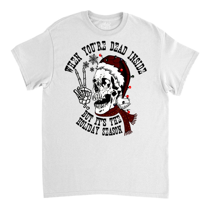 Dead Inside But It's Holiday Season,christmas Santa Skeleton T Shirt Classic T-shirt by cm-arts | Artistshot