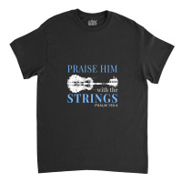 Praise Him With The Strings 1 Classic T-shirt | Artistshot