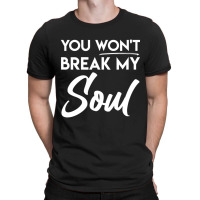 You Won't Break My Soul Motivational Inspirational Quote T-shirt | Artistshot