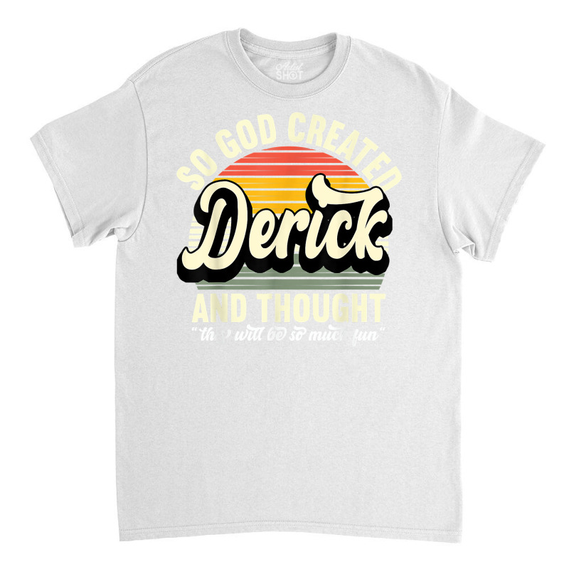 Mens So God Created Derick   Name Derick Birthday T Shirt Classic T-shirt by tehatinapu1 | Artistshot