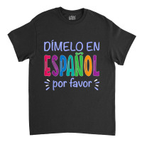 Dimelo En Espanol Bilingual Spanish Teacher Classic T-shirt | Artistshot