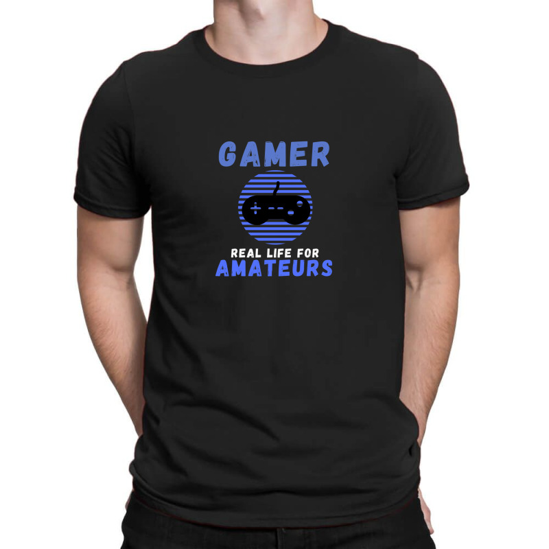 Gamer Real Life For Amateurs T-Shirt by RichardLopez | Artistshot