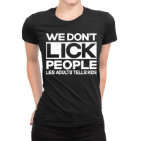 We Don't Lick People Lies Adults Tell Kids Adult Humor Ladies Fitted T-shirt | Artistshot