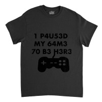 I Paused My Game To Be Here Leet Code Style  1 P4u53d My 64m3 70 B3 H3 Classic T-shirt | Artistshot